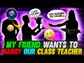 MY FRIEND WANTS TO MARRY OUR  CLASS TEACHER😘😜 FUNNY STORY TIME 🤣