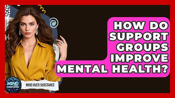 How Do Support Groups Improve Mental Health? - Mind Over Substance