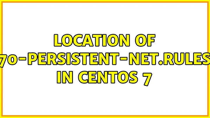 location of 70-persistent-net.rules in Centos 7 (3 Solutions!!)