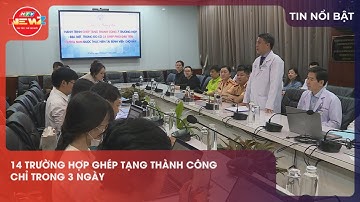 14 TRƯỜNG HỢP GHÉP TẠNG THÀNH CÔNG CHỈ TRONG 3 NGÀY