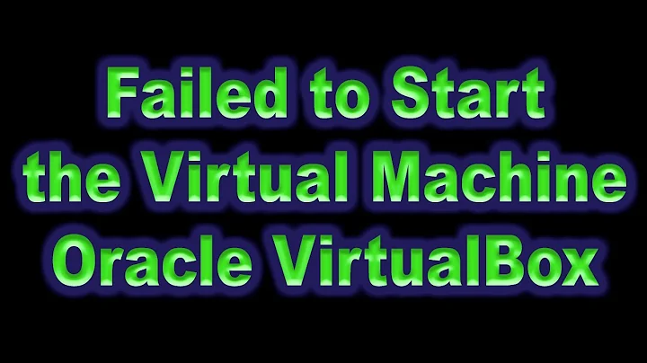 Solution: Failed to Start the Virtual Machine - Oracle VirtualBox