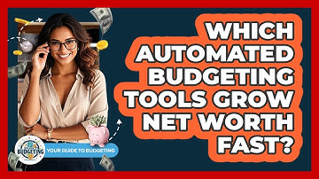 Which Automated Budgeting Tools Grow Net Worth Fast? - Your Guide to Budgeting