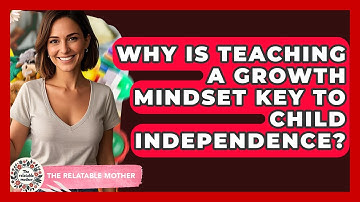 Why Is Teaching A Growth Mindset Key To Child Independence? - The Relatable Mother