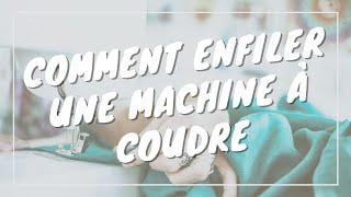 COMMENT ENFILER UNE MACHINE À COUDRE (AIGUILLE + CANETTE)