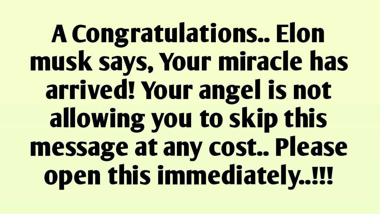 Congratulations.. Elon musk says, Your miracle has arrived! Your angel is not allowing you