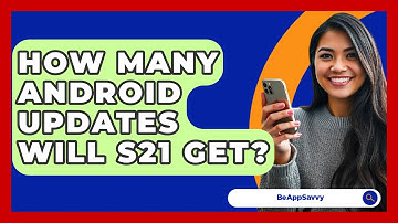 How Many Android Updates Will S21 Get? - Be App Savvy