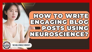 How To Write Engaging Blog Posts Using Neuroscience? - The Millennials Mindset