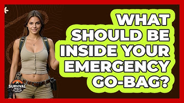 What Should Be Inside Your Emergency Go-Bag? - Survival Skills for Everyone
