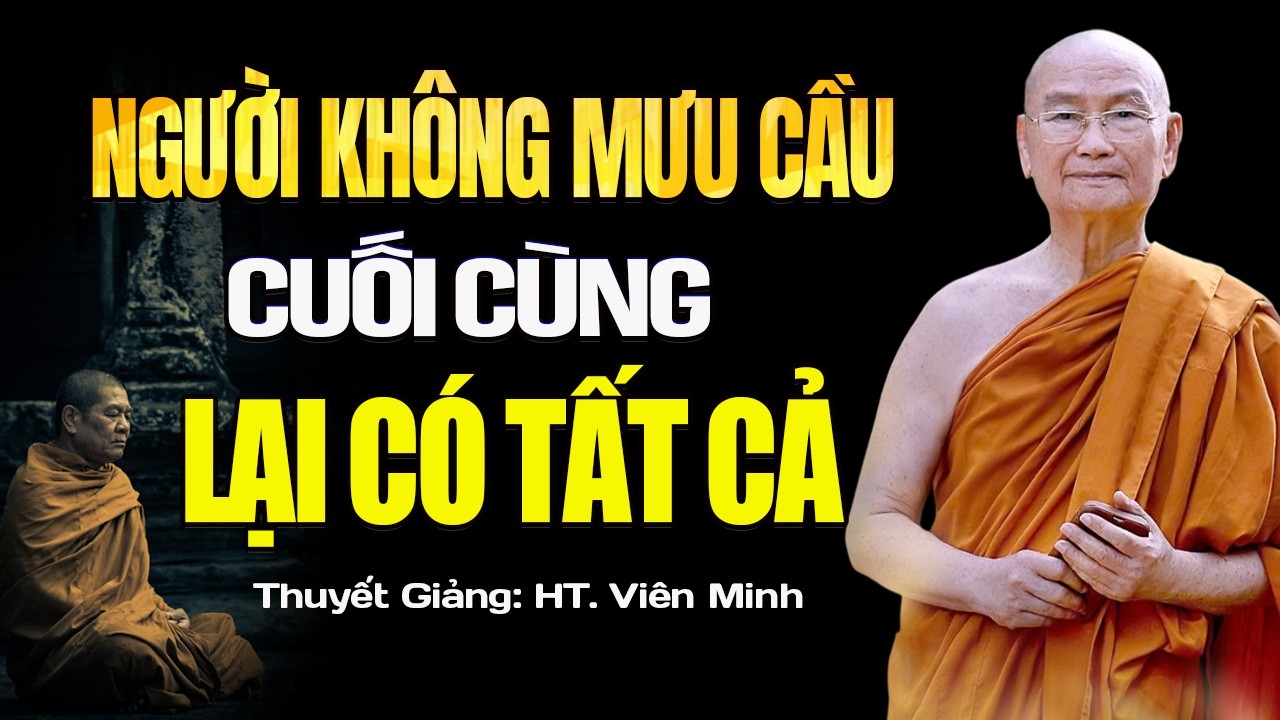 Vì Sao Người Không Mưu Cầu, Cuối Cùng Lại Có Tất Cả - HT. Viên Minh
