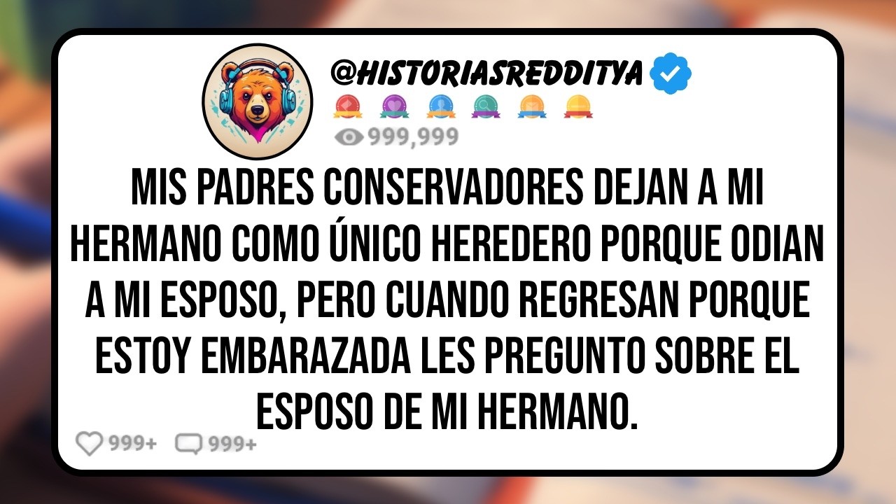 Mis PADRES Conservadores Dejan a mi HERMANO como Único Heredero Porque Odian a mi ESPOSO, Pero ...