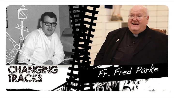 Changing Tracks: Fr. Fred Parke