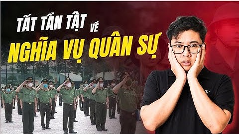 Mọi thứ bạn cần biết về Nghĩa Vụ Quân Sự