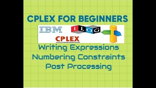 CPLEX for Beginners || Writing Expressions, Numbering Constraints, and Postprocessing