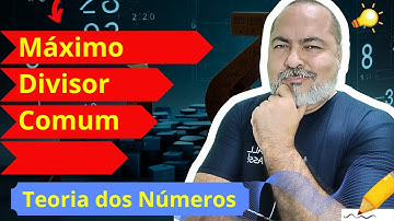 Maior (Máximo) Divisor Comum | Aula 12 | Teoria dos Números