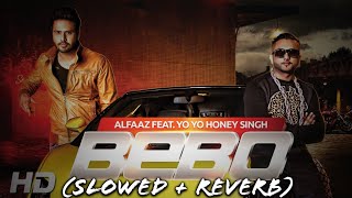 Bebo (Slowed   Reverb) Yo Yo Honey Singh