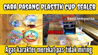 CARA PASANG PLASTIK CUP SEALER KARAKTER AGAR MEREKAT SEMPURNA