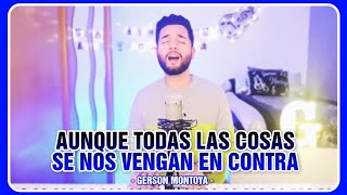 AUNQUE TODAS LAS COSAS SE NOS VENGAN EN CONTRA || GERSON MONTOYA chords