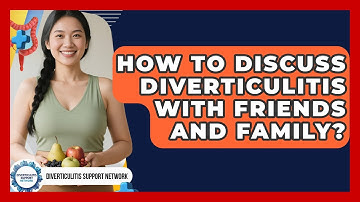 How To Discuss Diverticulitis With Friends And Family? - Diverticulitis Support Network