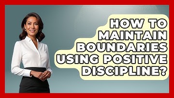How To Maintain Boundaries Using Positive Discipline? - Brain Development Hub