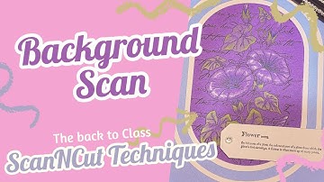 ScanNCut FREE Class: Background Scan Techniques