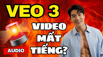 VEO 3 không có âm thanh - Tại sao và xử lý thế nào?