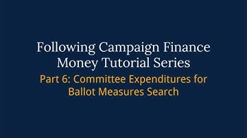 Following Campaign Finance Money Series – Part 6: Committee Expenditures for Ballot Measures Search