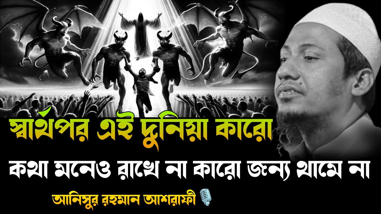 স্বার্থপর এই দুনিয়া কারো কথা মনেও কারো না কারো জন্য থামে না। anisur rahman ashrafi waz, anisur waz,