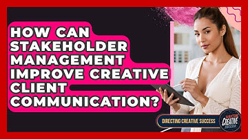 How Can Stakeholder Management Improve Creative Client Communication? - Directing Creative Success