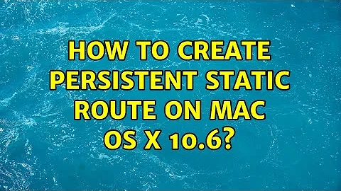 How to create persistent static route on Mac OS X 10.6? (3 Solutions!!)