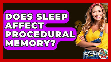 Does Sleep Affect Procedural Memory? - Childhood Education Zone