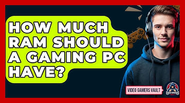 How Much RAM Should A Gaming PC Have? - Video Gamers Vault