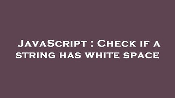 JavaScript : Check if a string has white space