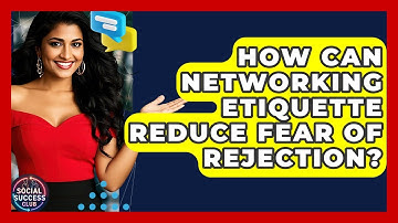 How Can Networking Etiquette Reduce Fear Of Rejection? - Social Success Club