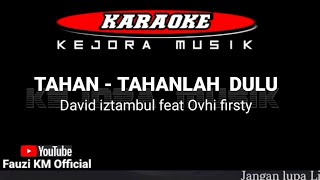 TAHAN TAHANLAH DULU - David iztambul feat Ovhi firsty [Karaoke/Lirik]