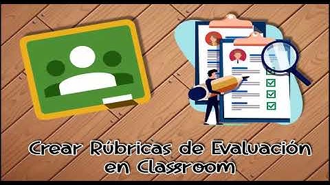 Crear Rúbricas de Evaluación en Classroom