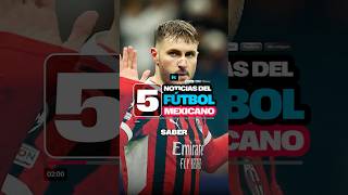 Las 5 noticias que debes de saber del futbol mexicano