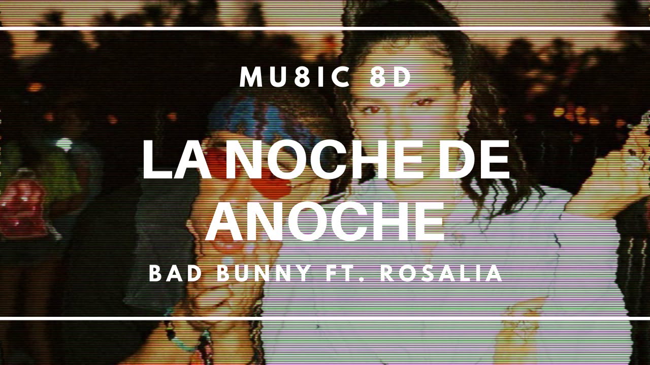 La noche de anoche 8D - Bad Bunny ft. Rosalia