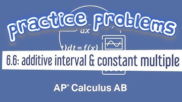 AP Calculus AB 6.6 Properties of Definite Integrals: Additive Interval and Constant Multiple