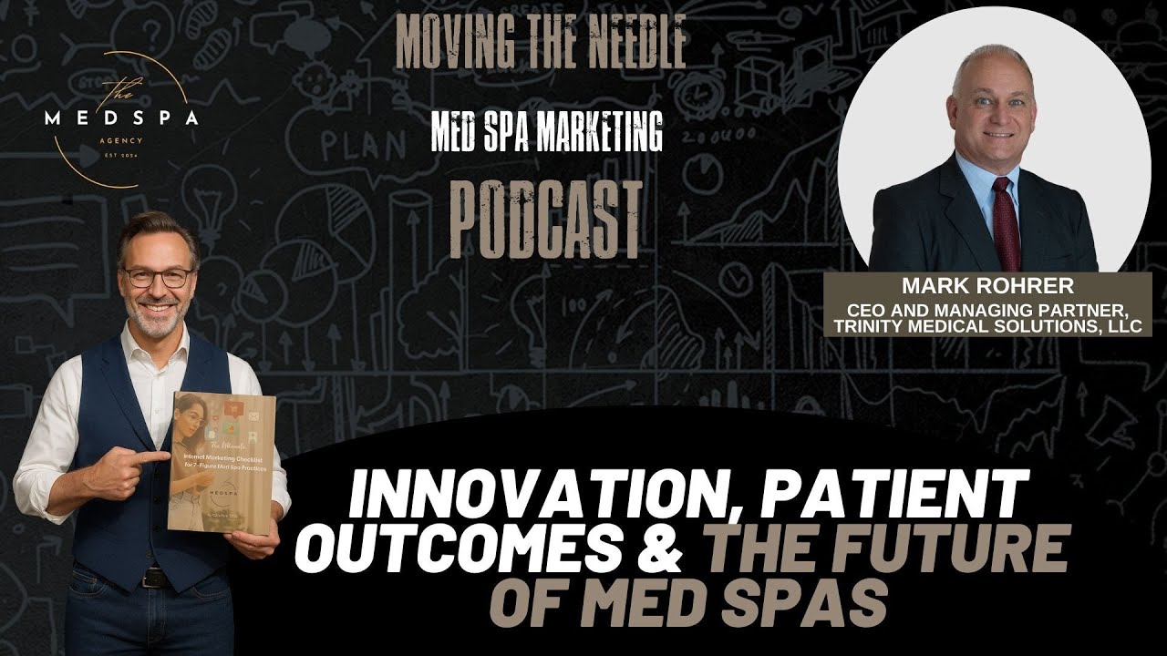 Innovation, Patient Outcomes & The Future of Med Spas | Moving The Needle | Mark Rohre