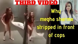 THIRD VIDEO-Why megha sharma stripped in front of cops at posh building by surprising but true 2,582 views 5 years ago 4 minutes, 18 seconds