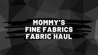 Mommys Fine Fabrics Haul