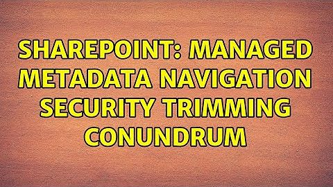 Sharepoint: Managed Metadata Navigation Security Trimming Conundrum (2 Solutions!!)