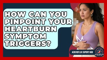 How Can You Pinpoint Your Heartburn Symptom Triggers? - Acid Reflux Support Hub