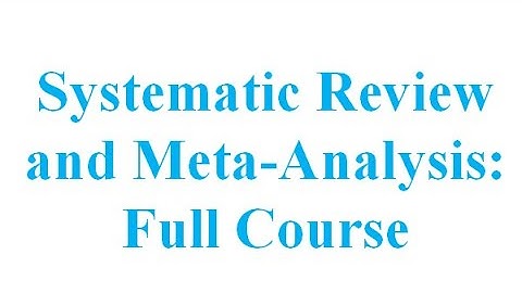Introduction to Systematic Review and Meta-Analysis, Full Course
