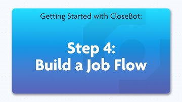 Step 4: Build a Job Flow | Getting Started with CloseBot