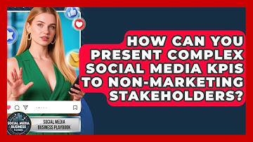 How Can You Present Complex Social Media KPIs To Non-marketing Stakeholders?