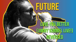 Future - LOVE YOU BETTER (Jimmy Kimmel Live!) REVERSED