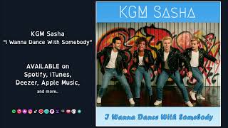 KGM Sasha - I Wanna Dance With Somebody