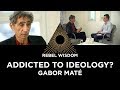 Addicted to Ideology? With Gabor Maté