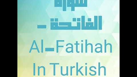 سورة الفاتحة مترجمة إلي اللغة التركية القاريء سعد الغامدي - Surat Al-Fatiha In Turkish.